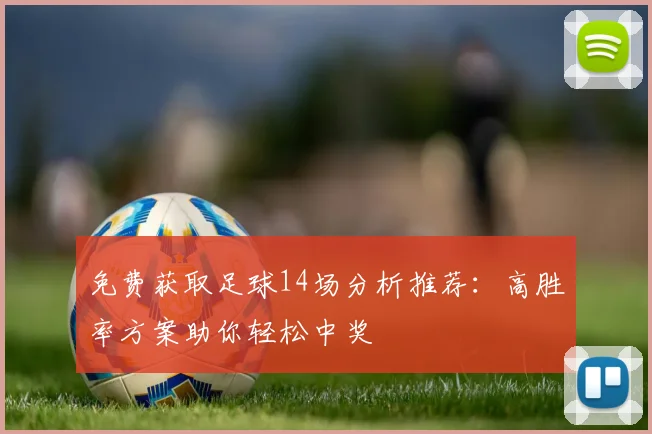 免费获取足球14场分析推荐:高胜率方案助你轻松中奖