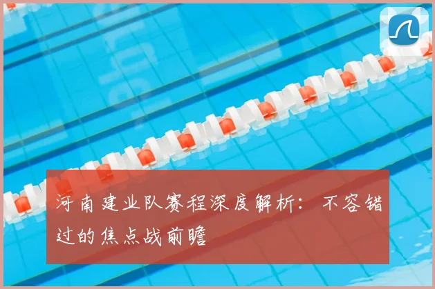 河南建业队赛程深度解析:不容错过的焦点战前瞻